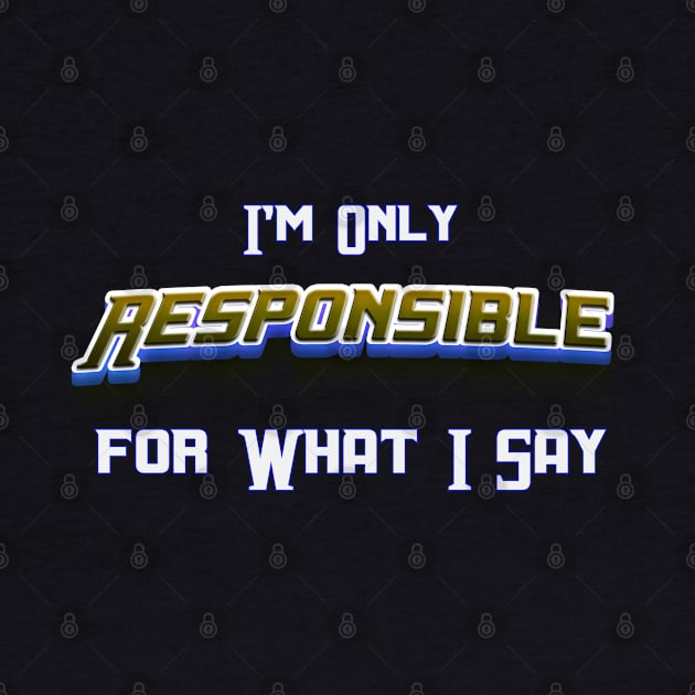 Im Only Responsible What I Say, Sarcasm Unleashed: 'I'm Only Responsible for What I Say' – Novelty by Mirak-store 